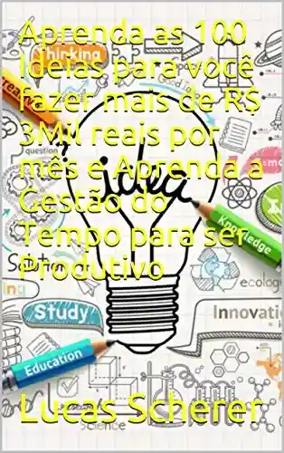 Livro Baixar: Aprenda as 100 Ideias para você fazer mais de R$ 3Mil reais por mês e Aprenda a Gestão do Tempo para ser Produtivo