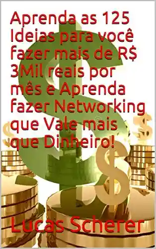 Livro Baixar: Aprenda as 125 Ideias para você fazer mais de R$ 3Mil reais por mês e Aprenda fazer Networking que Vale mais que Dinheiro!