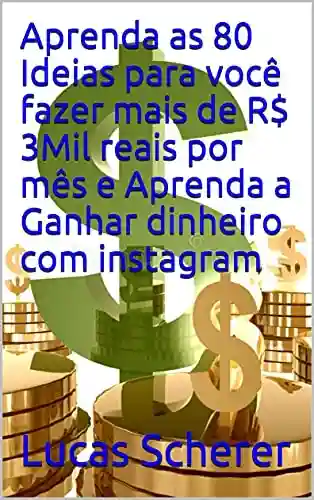 Livro Baixar: Aprenda as 80 Ideias para você fazer mais de R$ 3Mil reais por mês e Aprenda a Ganhar dinheiro com instagram