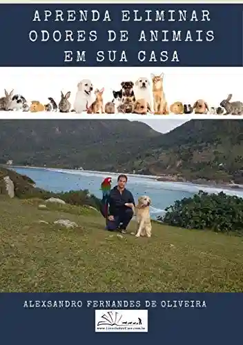 APRENDA ELIMINAR ODORES DE ANIMAIS EM SUA CASA - ALEXSANDRO DE OLIVEIRA