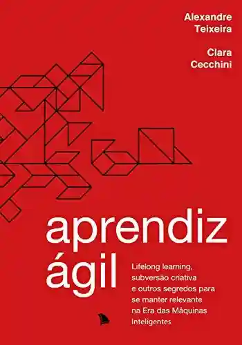 Livro Baixar: Aprendiz ágil: Lifelong learning, subversão criativa e outros segredos para se manter relevante na Era das Máquinas Inteligentes