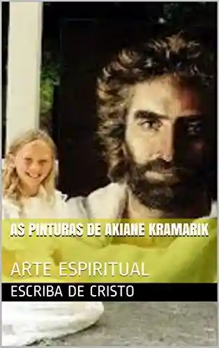 AS PINTURAS DE AKIANE KRAMARIK: ARTE ESPIRITUAL - Escriba de Cristo
