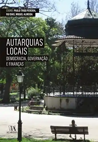 Autarquias Locais: Democracia, Governação e Finanças - Miguel Almeida Paulo Trigo Pereira,Rui Dias