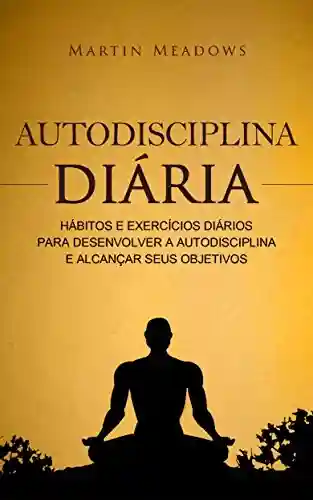 Livro Baixar: Autodisciplina diária: Hábitos e exercícios diários para desenvolver a autodisciplina e alcançar seus objetivos