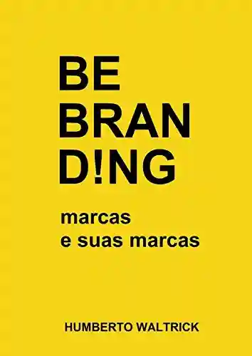 Be Branding: marcas e suas marcas (3) - Humberto Waltrick