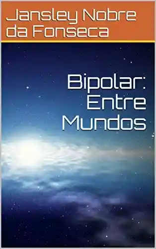 Bipolar: Entre Mundos - Jansley Nobre da Fonseca