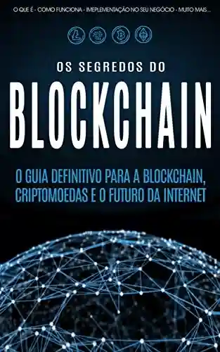 Livro Baixar: BLOCKCHAIN: Desvende os segredos da tecnologia blockchain, criptomoedas e o futuro da Internet (Bitcoin, Blockchain & Criptomoedas)