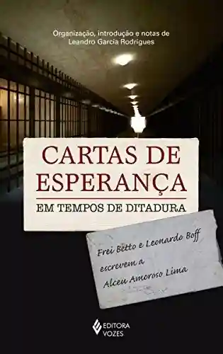 Livro Baixar: Cartas de esperança em tempos de ditadura: Frei Betto e Leonardo Boff escrevem a Alceu Amoroso Lima