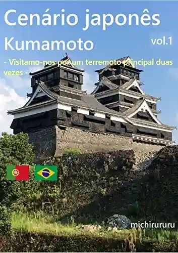 Cenário japonês Kumamoto Vol.1: – Visitamo-nos por um terremoto principal duas vezes – - michirururu