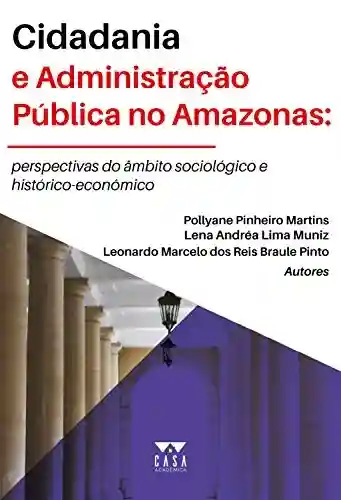 Livro Baixar: Cidadania e administração pública no Amazonas: Perspectivas do âmbito sociológico e histórico-econômico