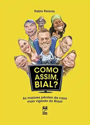 Livro Baixar: Como assim, Bial?: As maiores pérolas da casa mais vigiada do Brasil