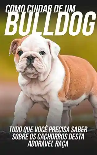 Livro Baixar: Como Cuidar de Um Bulldog: Tudo Que Você Precisa Saber Sobre Os Cachorros Desta Adorável Raça
