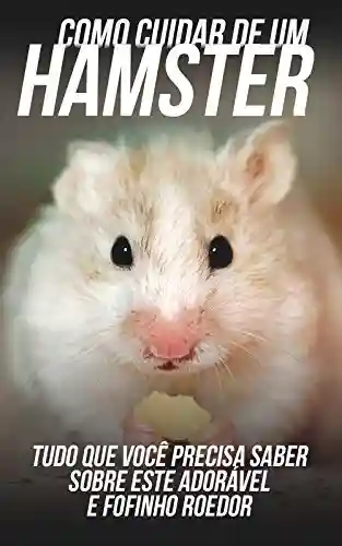 Livro Baixar: Como Cuidar de Um Hamster: Tudo Que Você Precisa Saber Sobre Este Adorável e Fofinho Roedor