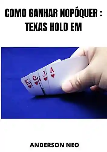 Como ganhar no Póquer: Texas Hold Em - Anderson Neo