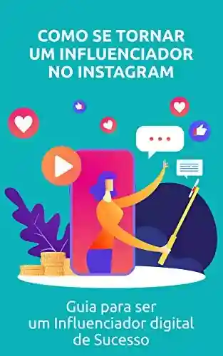 Livro Baixar: Como se tornar um influenciador no Instagram: Guia para ser um Influenciador digital de Sucesso
