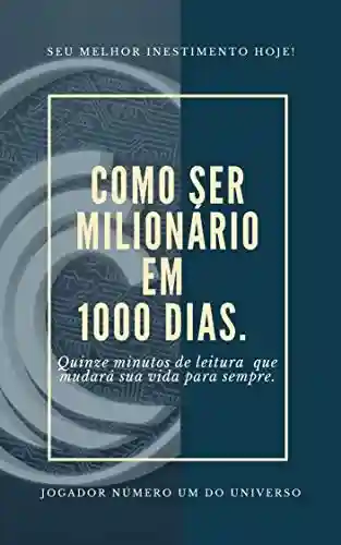 Livro Baixar: Como Ser Milionário em 1000 Dias: Quinze minutos de leitura que fará a diferença na sua vida.