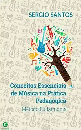 Conceitos essenciais de música na prática pedagógica: Método eudaimonia - Sergio Santos