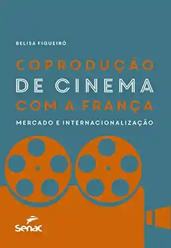 Livro Baixar: Coprodução de cinema com a França: mercado e internacionalização
