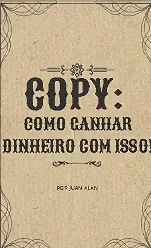 Copy: Como ganhar dinheiro com isso - Juan Alan