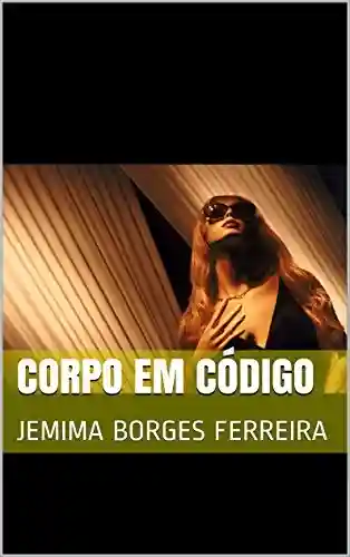 CORPO EM CÓDIGO: JEMIMA BORGES FERREIRA - JEMIMA BORGES FERREIRA