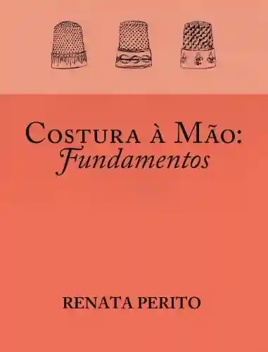 Costura à mão – Fundamentos - Renata Perito