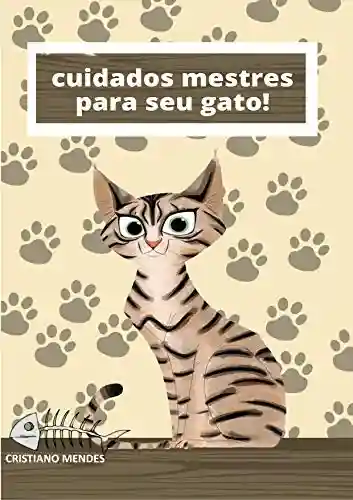 Cuidados mestres para o seu gato!: Aprenda a cuidar melhor do seu gato - Cristiano Mendes
