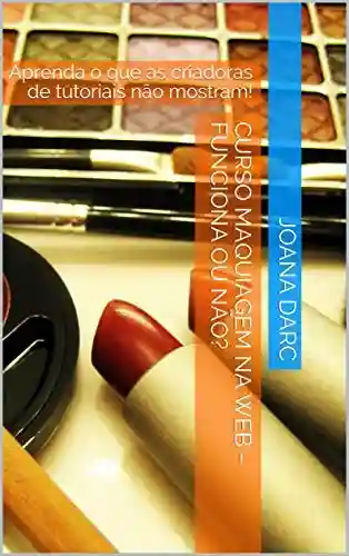 Livro Baixar: Curso Maquiagem na Web – Funciona ou não?: Aprenda o que as criadoras de tutoriais não mostram!