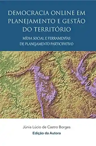 Democracia online em planejamento e gestão do território mídia social e ferramentas de planejamento participativo - Junia Borges