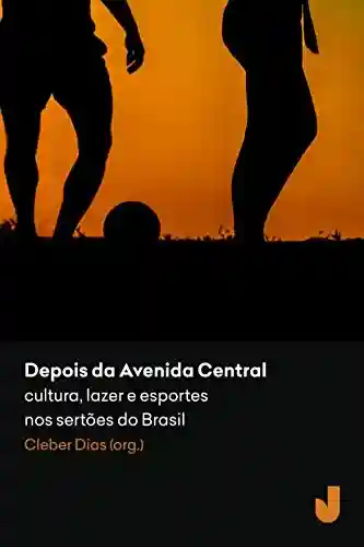 Livro Baixar: Depois da Avenida Central: cultura, lazer e esportes nos sertões do Brasil