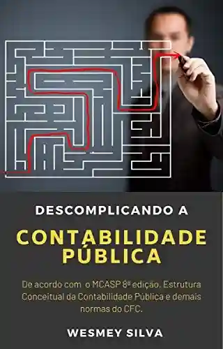 Livro Baixar: Descomplicando a Contabilidade Pública: De acordo com o MCASP 8ª edição, Estrutura Conceitual da Contabilidade Pública e demais normas do CFC.
