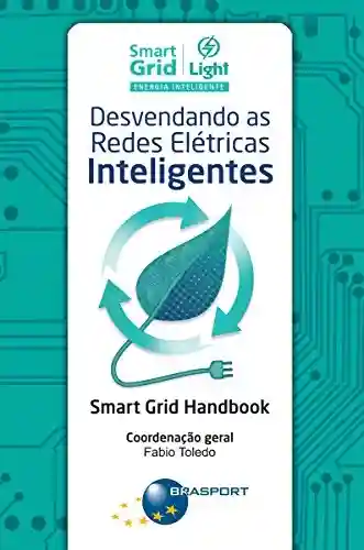 Desvendando as redes elétricas inteligentes: Smart Grid Handbook - Fabio Toledo
