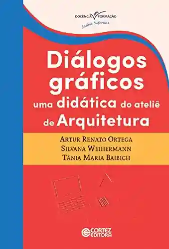 Livro Baixar: Diálogos gráficos: Uma didática do ateliê de arquitetura (Docência em Formação – Ensino Superior)