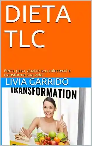 Livro Baixar: DIETA TLC: Perca peso, abaixe seu colesterol e transforme sua vida!