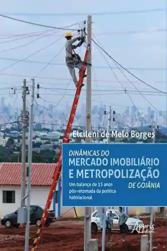 Livro Baixar: Dinâmicas do Mercado Imobiliário e Metropolização de Goiânia:: Um Balanço de 15 Anos Pós-Retomada da Política Habitacional