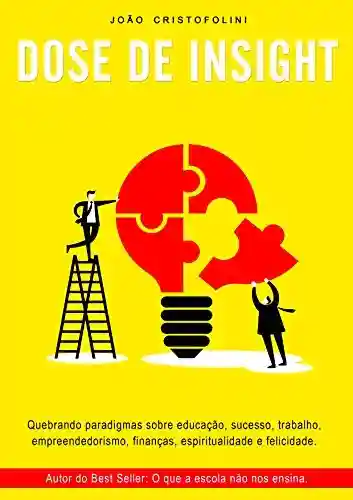 Livro Baixar: Dose de Insight: Quebrando paradigmas sobre educação, sucesso, trabalho, empreendedorismo, finanças, espiritualidade e felicidade