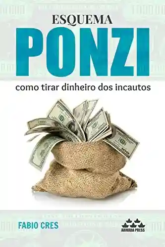Esquema Ponzi: como tirar dinheiro dos incautos - Fabio Cres