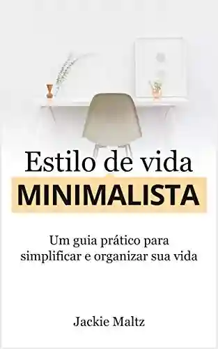 Livro Baixar: ESTILO DE VIDA MINIMALISTA: Um guia prático para simplificar e organizar a sua vida