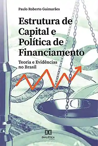 Livro Baixar: Estrutura de Capital e Política de Financiamento: teoria e evidências no Brasil