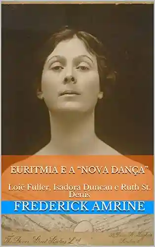 Livro Baixar: Euritmia e a “Nova Dança”: Loië Fuller, Isadora Duncan e Ruth St. Denis