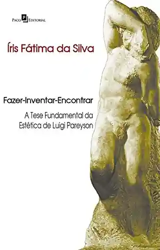 Livro Baixar: Fazer-Inventar-Encontrar: A tese fundamental da estética de Luigi Pareyson