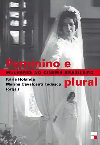Feminino e plural: Mulheres no cinema brasileiro - Karla Holanda