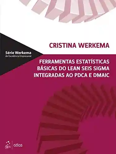 Ferramentas Estatísticas Básicas do Lean Seis Sigma Integradas - Cristina Werkema