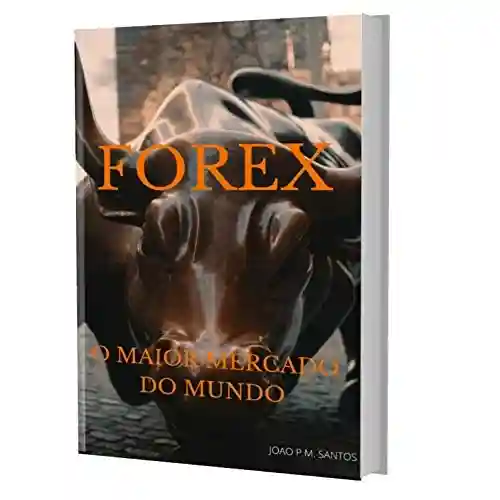 Forex: Guia Para Aprender a Operar No Mercado Maior Mercado do Mundo - João P. M. Santos