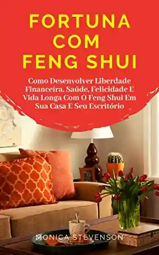 Livro Baixar: Fortuna Com Feng Shui: Como Desenvolver Liberdade Financeira, Saúde, Felicidade E Vida Longa Com O Feng Shui Em Sua Casa E Seu Escritório