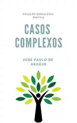 Genealogia Prática: Casos Complexos - José Paulo de Araújo