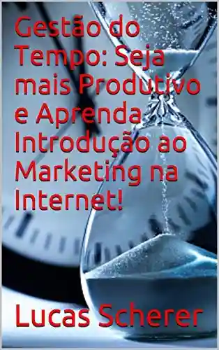 Livro Baixar: Gestão do Tempo: Seja mais Produtivo e Aprenda Introdução ao Marketing na Internet!