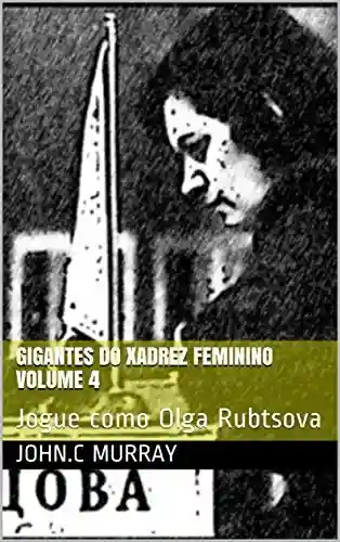 Livro Baixar: Gigantes do Xadrez Feminino volume 4 : Jogue como Olga Rubtsova