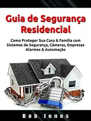 Livro Baixar: Guia de Segurança Residencial: Como Proteger Sua Casa & Família com Sistemas de Segurança, Câmeras, Empresas, Alarmes & Automação