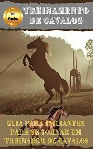 Livro Baixar: Guia de Treino de Cavalo para Iniciantes: Descubra os segredos para se tornar um treinador de cavalos!