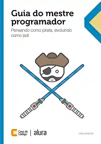 Guia do mestre programador: Pensando como pirata, evoluindo como jedi - Carlos Bueno
